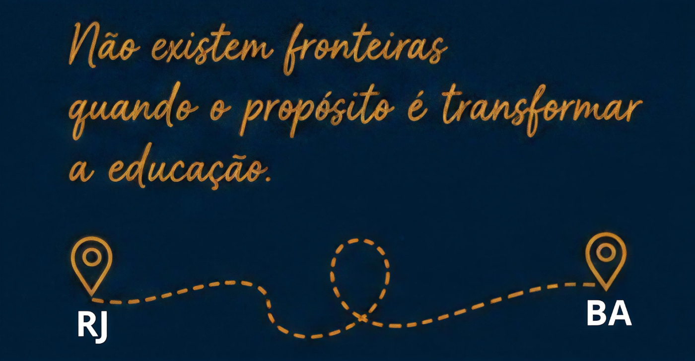 Não existem fronteiras quando o propósito é transformar a educação — do Rio de Janeiro à Bahia